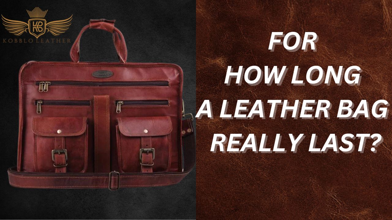 For how long a leather bag really last?